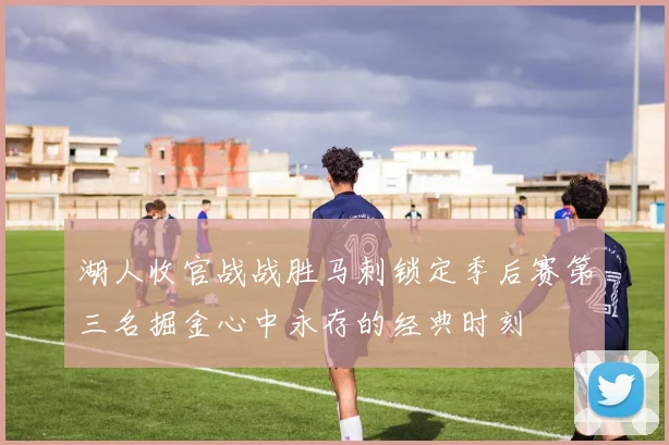 湖人收官战战胜马刺锁定季后赛第三名掘金心中永存的经典时刻