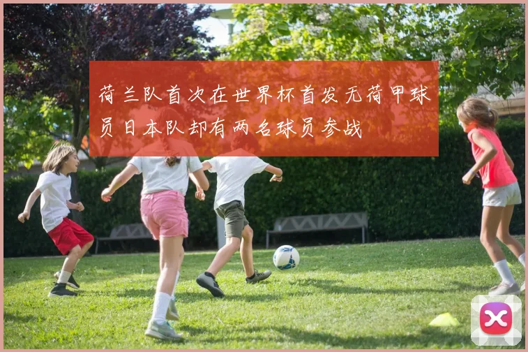 荷兰队首次在世界杯首发无荷甲球员日本队却有两名球员参战