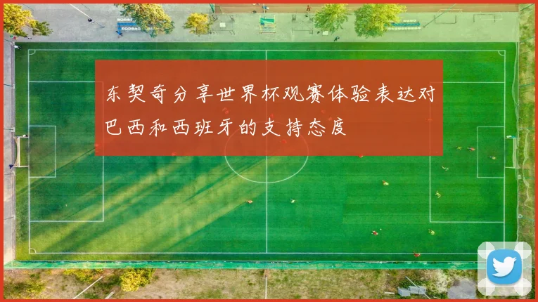 东契奇分享世界杯观赛体验表达对巴西和西班牙的支持态度